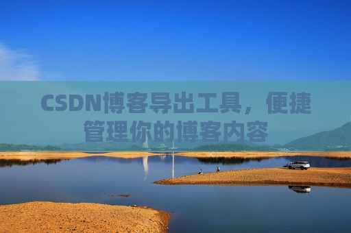CSDN博客导出工具，便捷管理你的博客内容